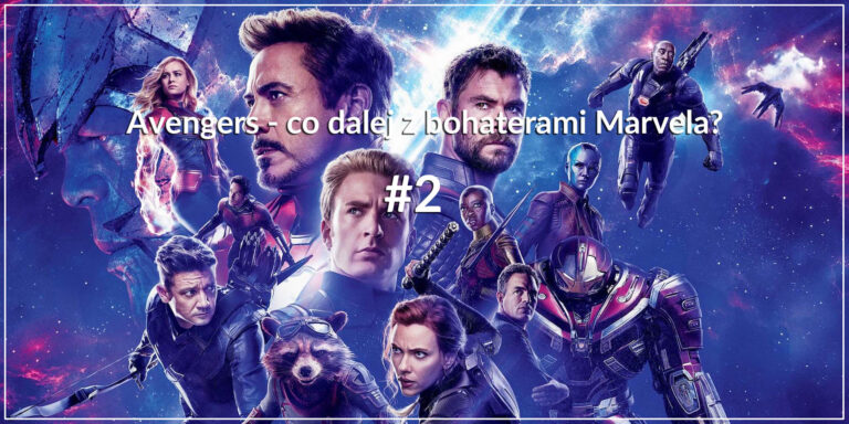 Marvel Cinematic Universe – co czeka bohaterów po Avengers: Endgame? #2
