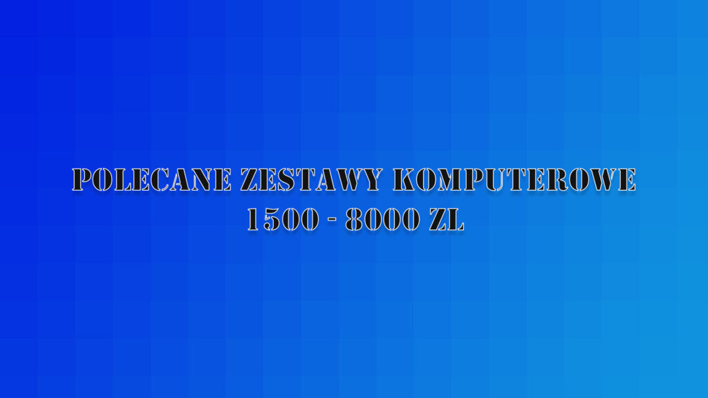 Polecane zestawy komputerowe od 1500 do 8000 zł – sierpien 2019
