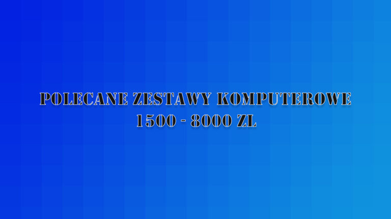Polecane zestawy komputerowe od 1500 do 8000 zł – sierpien 2019