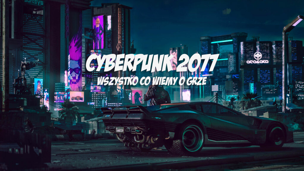 Cyberpunk 2077 – wszystko, co wiemy o grze CD Projekt RED