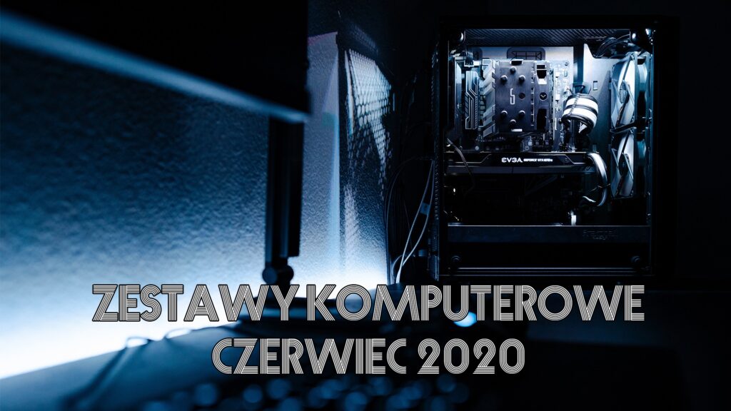 Jaki komputer kupić? Polecane zestawy PC – czerwiec 2020